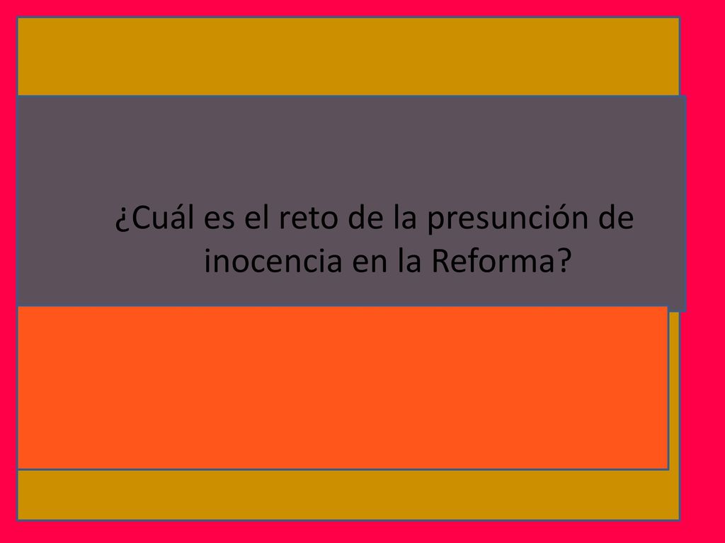 ¿Cuál es el reto de la presunción de inocencia en la Reforma
