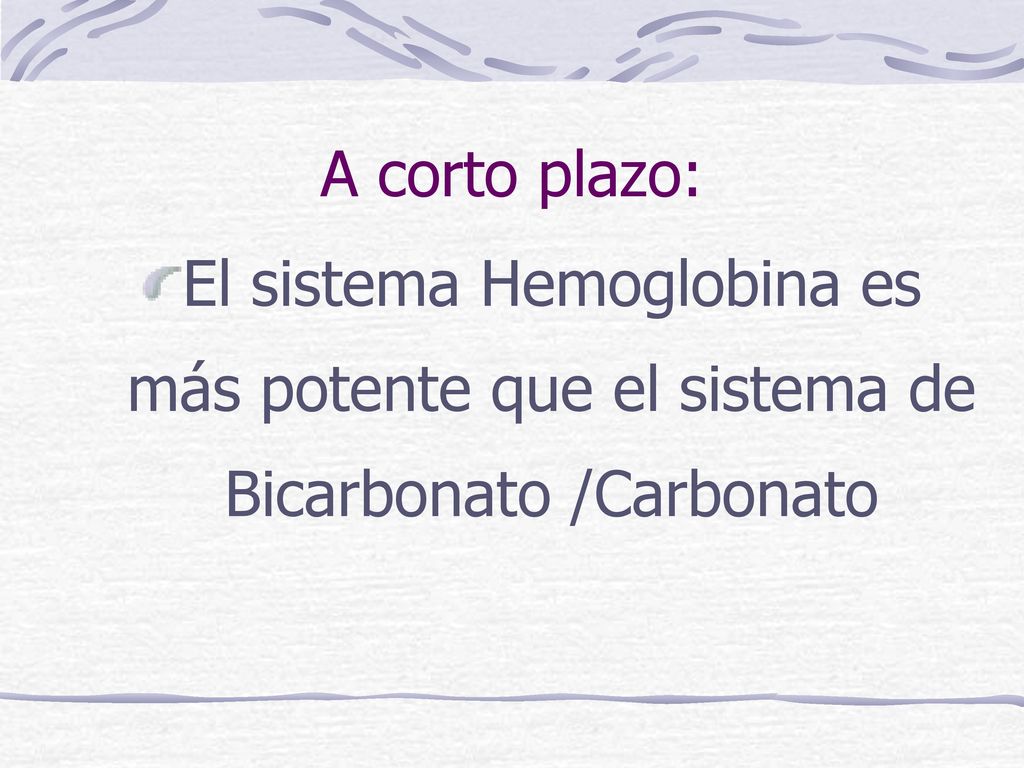 A corto plazo: El sistema Hemoglobina es más potente que el sistema de Bicarbonato /Carbonato