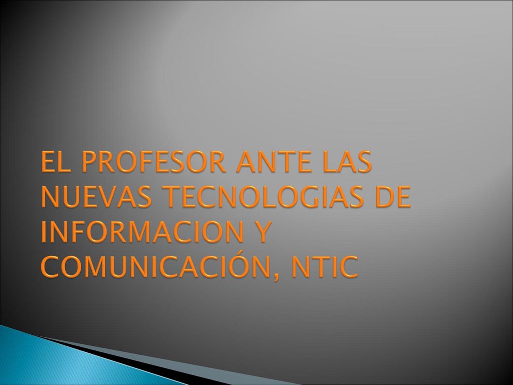 EL PROFESOR ANTE LAS NUEVAS TECNOLOGIAS DE INFORMACION Y COMUNICACIÓN, NTIC