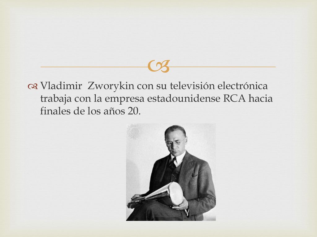Vladimir Zworykin con su televisión electrónica trabaja con la empresa estadounidense RCA hacia finales de los años 20.