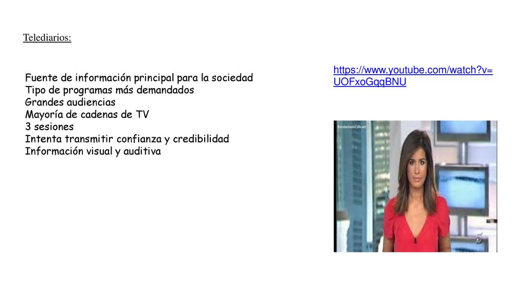 Telediarios:   v=UOFxoGqqBNU. Fuente de información principal para la sociedad.