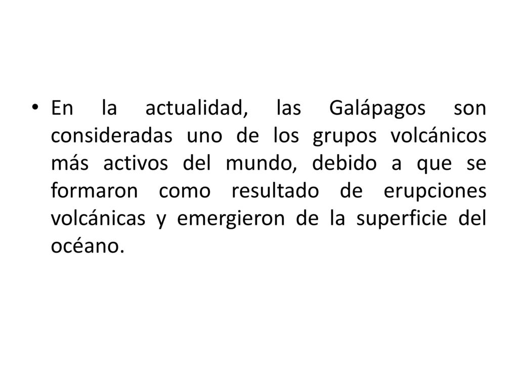En la actualidad, las Galápagos son consideradas uno de los grupos volcánicos más activos del mundo, debido a que se formaron como resultado de erupciones volcánicas y emergieron de la superficie del océano.