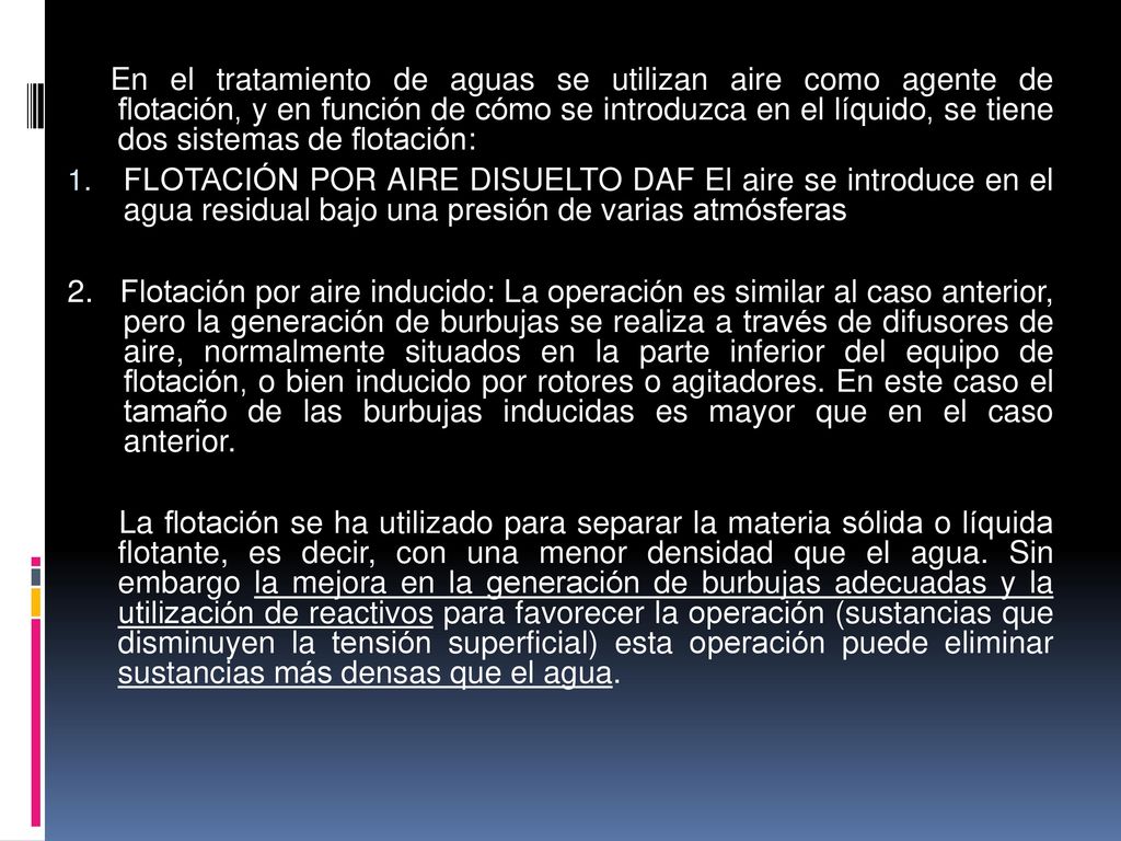 En el tratamiento de aguas se utilizan aire como agente de flotación, y en función de cómo se introduzca en el líquido, se tiene dos sistemas de flotación: