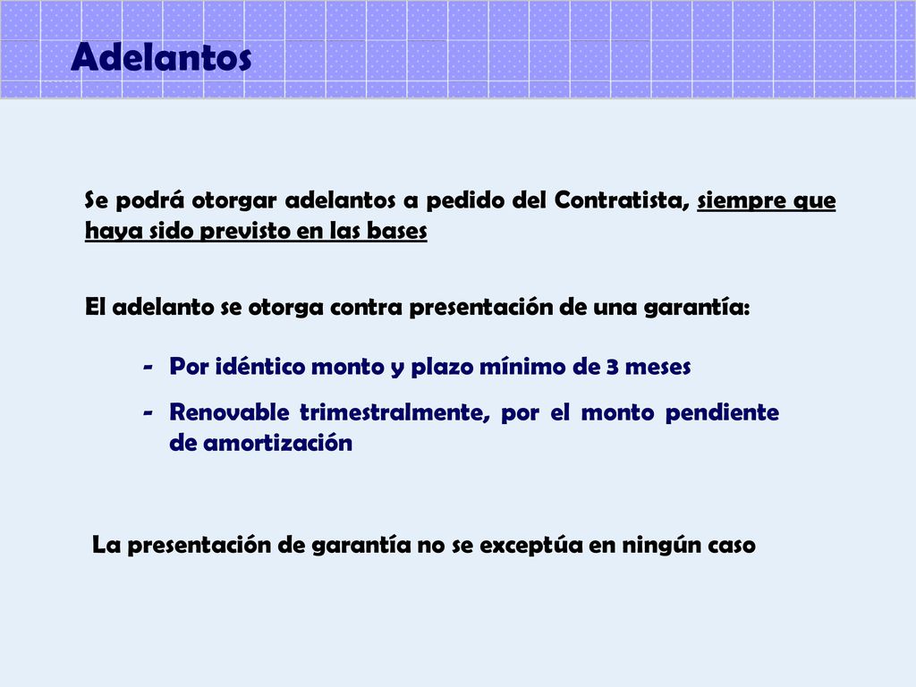 Adelantos Se podrá otorgar adelantos a pedido del Contratista, siempre que haya sido previsto en las bases.