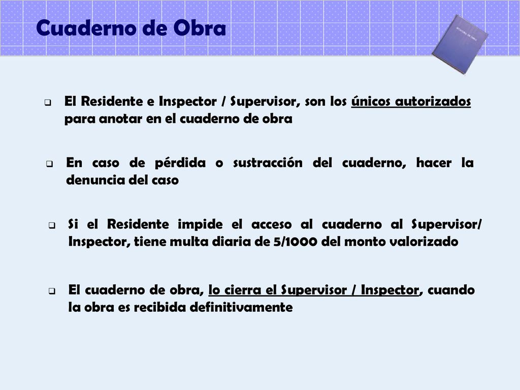 Cuaderno de Obra El Residente e Inspector / Supervisor, son los únicos autorizados. para anotar en el cuaderno de obra.