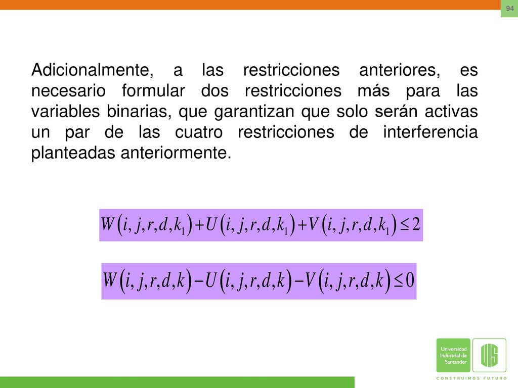 Adicionalmente, a las restricciones anteriores, es necesario formular dos restricciones más para las variables binarias, que garantizan que solo serán activas un par de las cuatro restricciones de interferencia planteadas anteriormente.