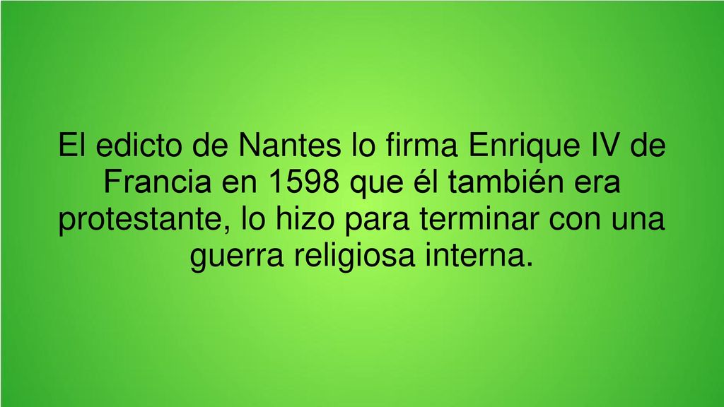 El edicto de Nantes lo firma Enrique IV de Francia en 1598 que él también era protestante, lo hizo para terminar con una guerra religiosa interna.