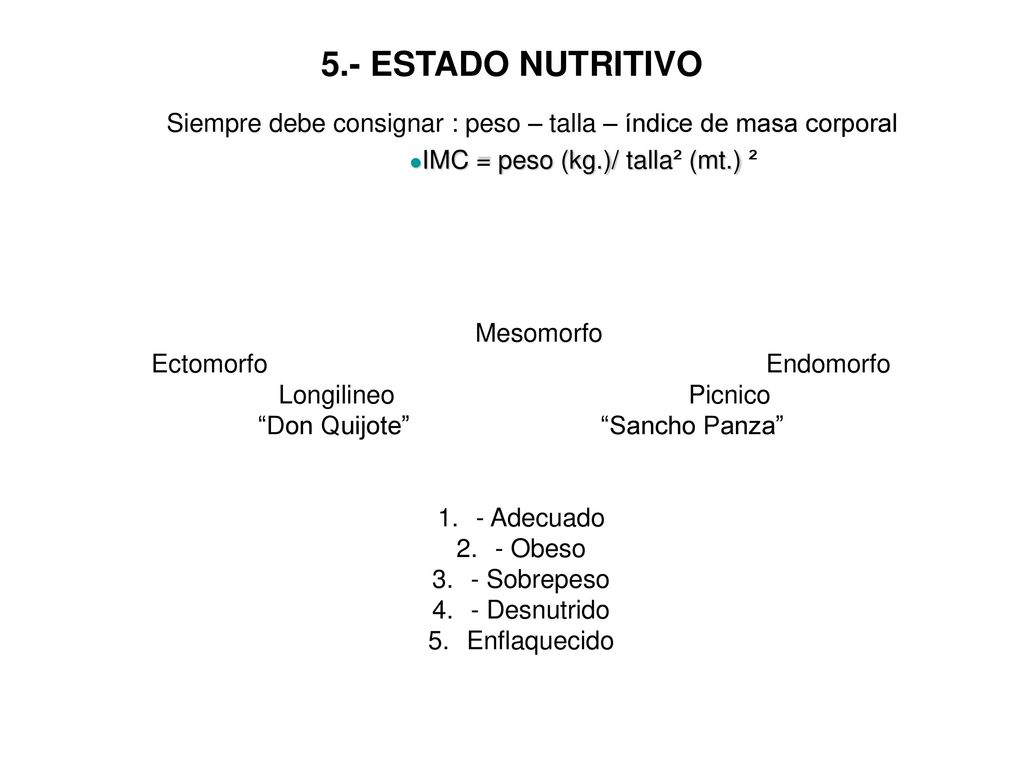 5.- ESTADO NUTRITIVO Siempre debe consignar : peso – talla – índice de masa corporal. IMC = peso (kg.)/ talla² (mt.) ².