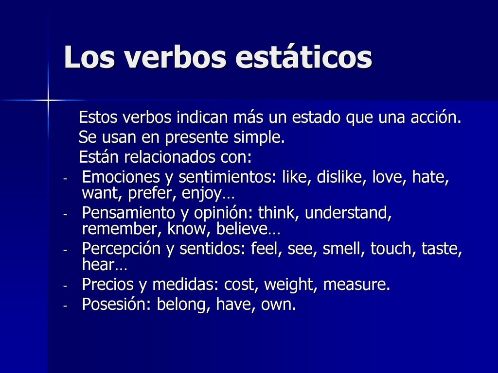 Los verbos estáticos Estos verbos indican más un estado que una acción. Se usan en presente simple.