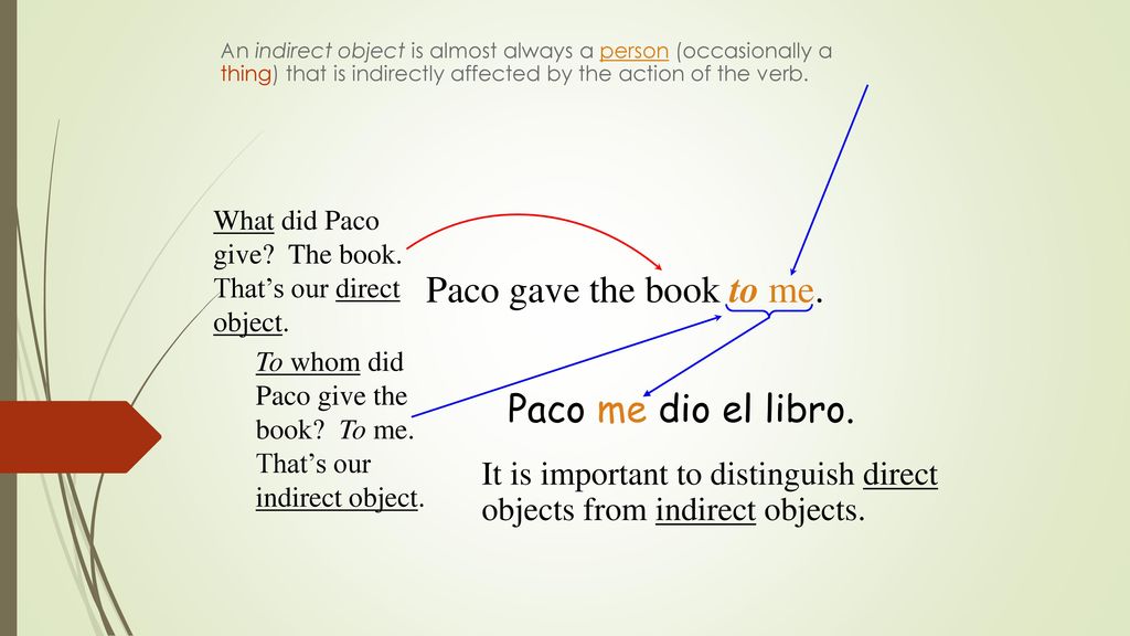 Paco gave the book to me. Paco me dio el libro.