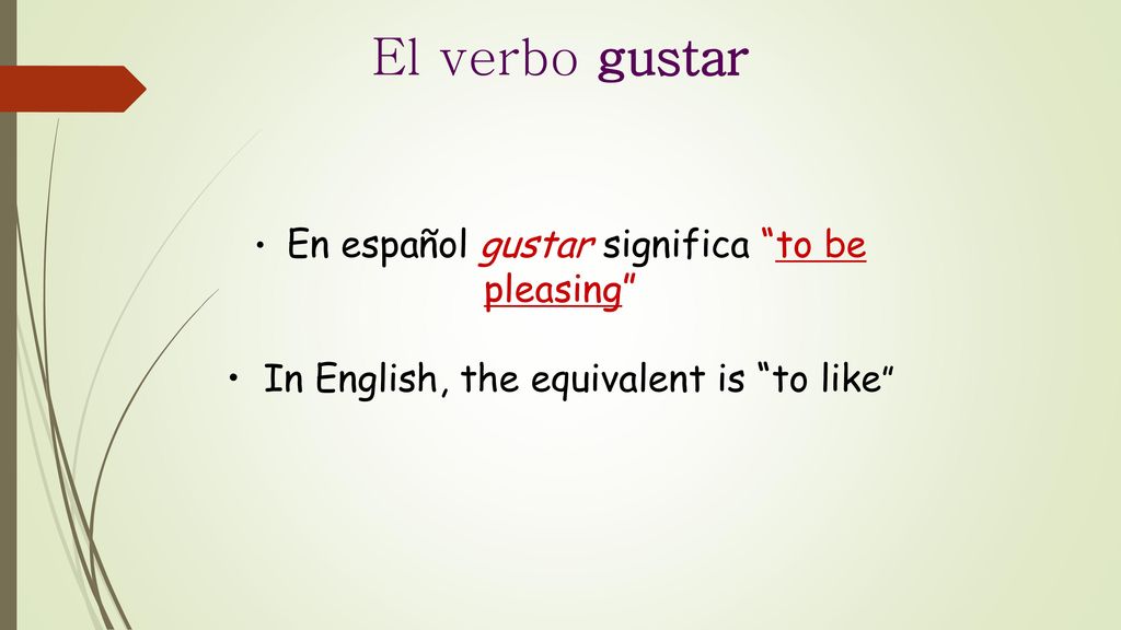 El verbo gustar In English, the equivalent is to like