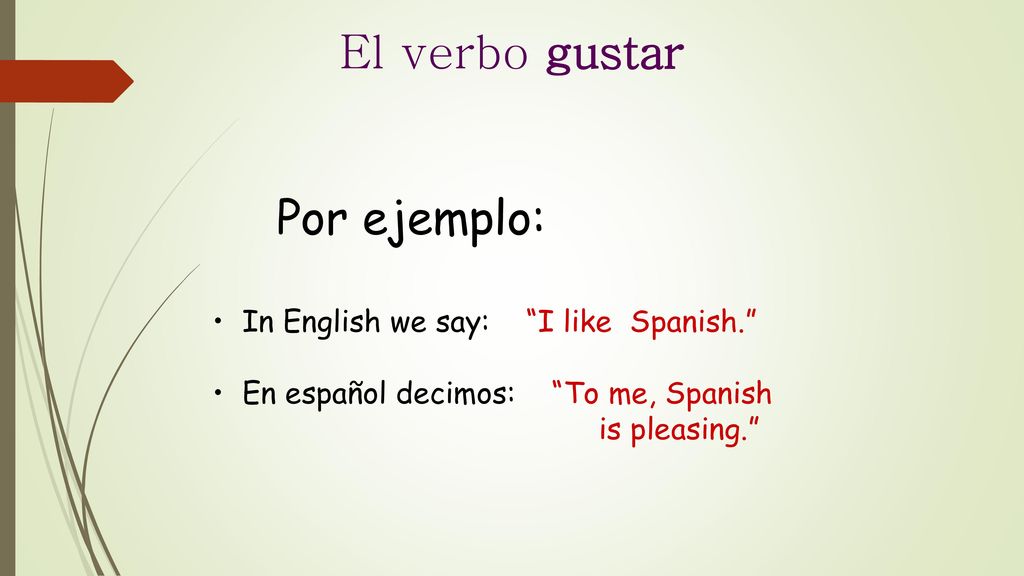 El verbo gustar Por ejemplo: In English we say: I like Spanish.