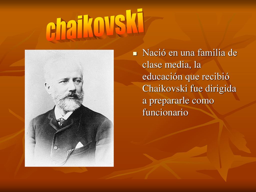 chaikovski Nació en una familia de clase media, la educación que recibió Chaikovski fue dirigida a prepararle como funcionario.