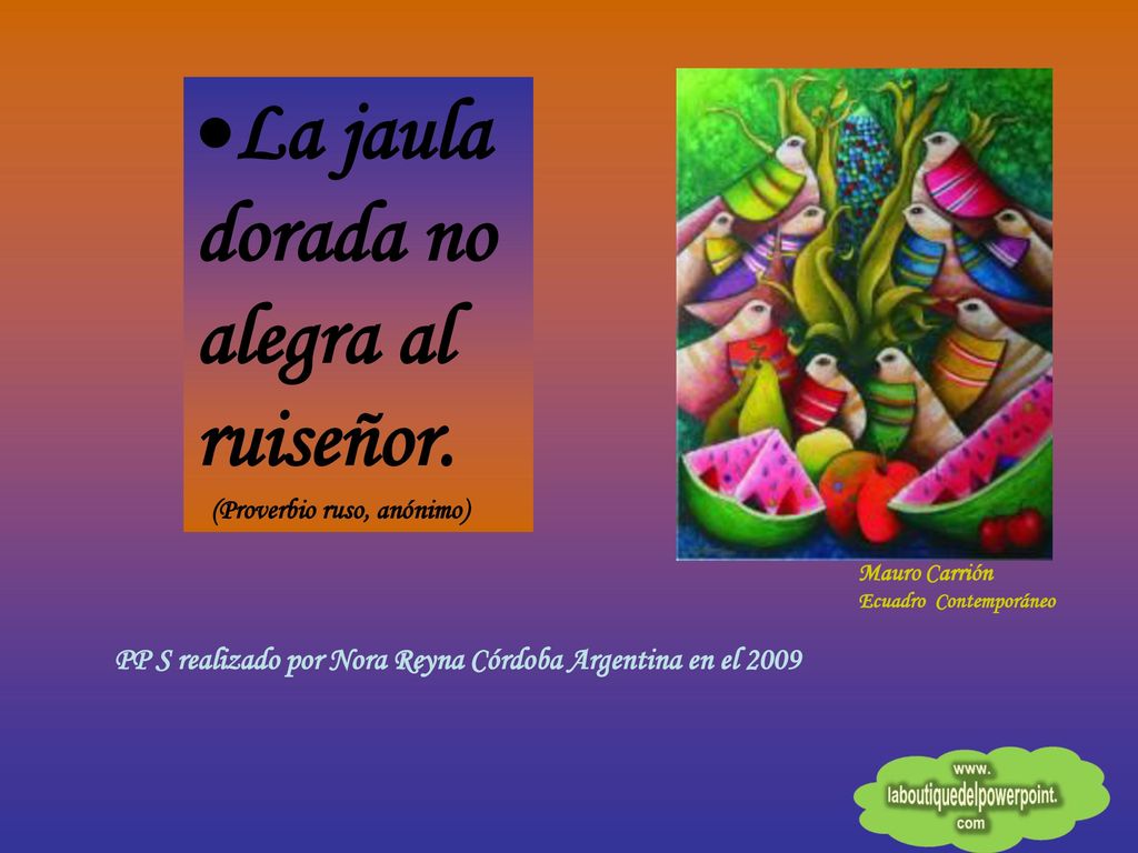 La jaula dorada no alegra al ruiseñor. (Proverbio ruso, anónimo)
