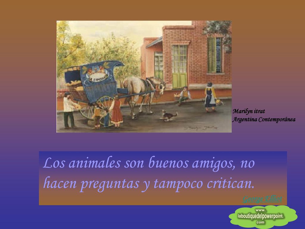 Los animales son buenos amigos, no hacen preguntas y tampoco critican.