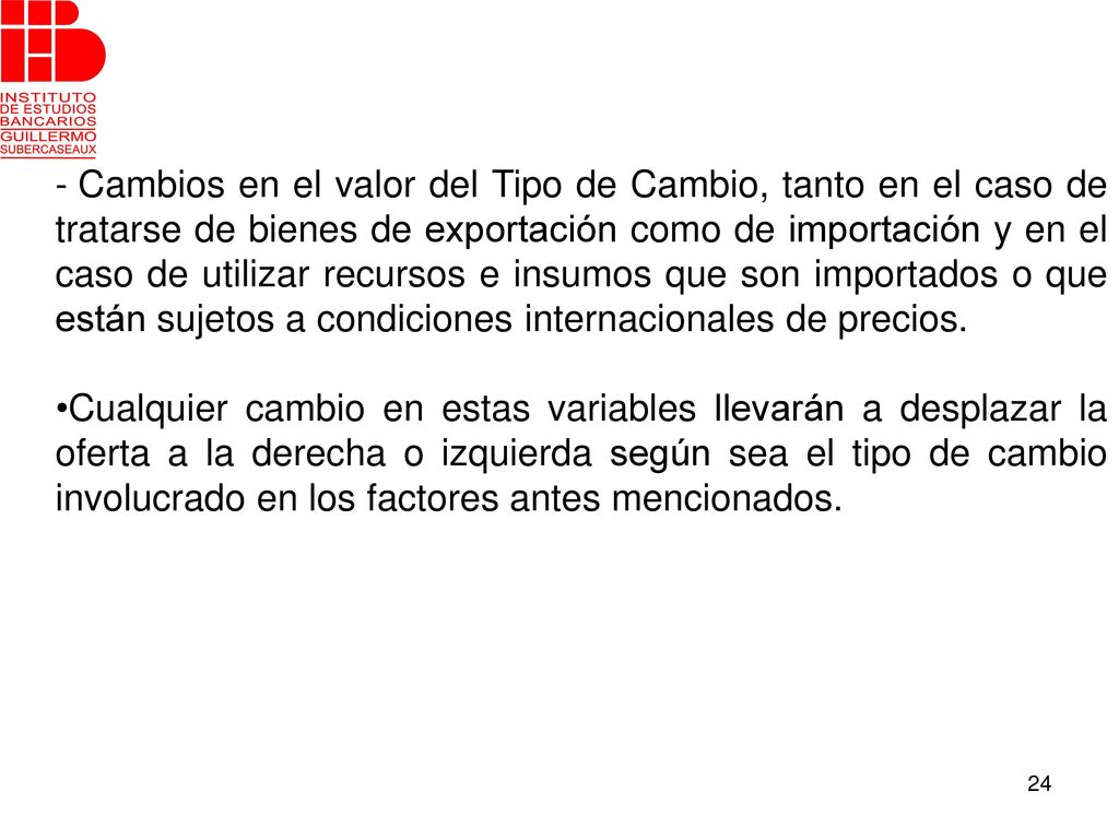 Cambios en el valor del Tipo de Cambio, tanto en el caso de tratarse de bienes de exportación como de importación y en el caso de utilizar recursos e insumos que son importados o que están sujetos a condiciones internacionales de precios.