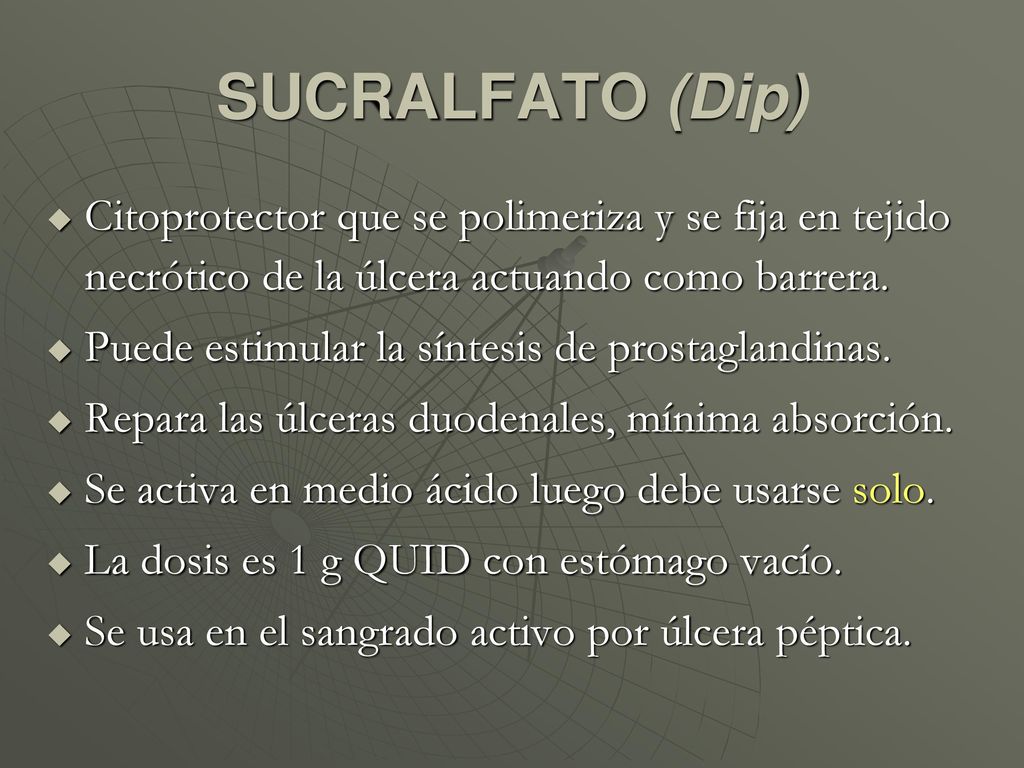 SUCRALFATO (Dip) Citoprotector que se polimeriza y se fija en tejido necrótico de la úlcera actuando como barrera.