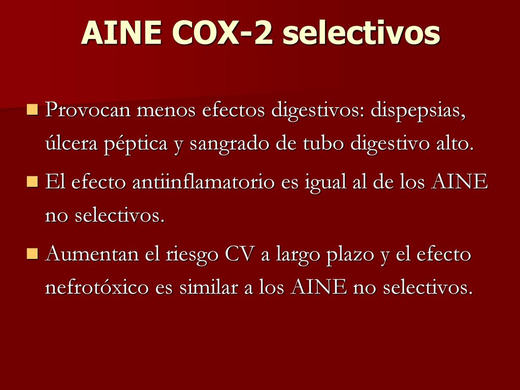AINE COX-2 selectivos Provocan menos efectos digestivos: dispepsias, úlcera péptica y sangrado de tubo digestivo alto.