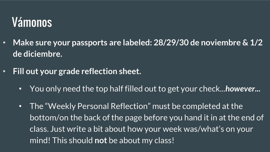 Vámonos Make sure your passports are labeled: 28/29/30 de noviembre & 1/2 de diciembre. Fill out your grade reflection sheet.