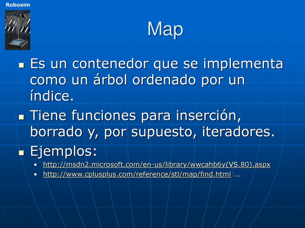 Map Es un contenedor que se implementa como un árbol ordenado por un índice. Tiene funciones para inserción, borrado y, por supuesto, iteradores.