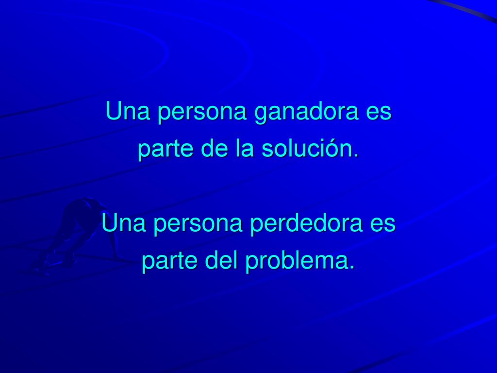 Una persona ganadora es parte de la solución. Una persona perdedora es