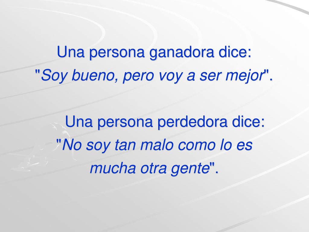 Una persona ganadora dice: Soy bueno, pero voy a ser mejor .