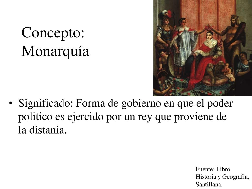 Concepto: Monarquía Significado: Forma de gobierno en que el poder politico es ejercido por un rey que proviene de la distania.