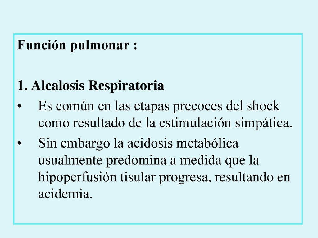 Función pulmonar : 1. Alcalosis Respiratoria. Es común en las etapas precoces del shock como resultado de la estimulación simpática.