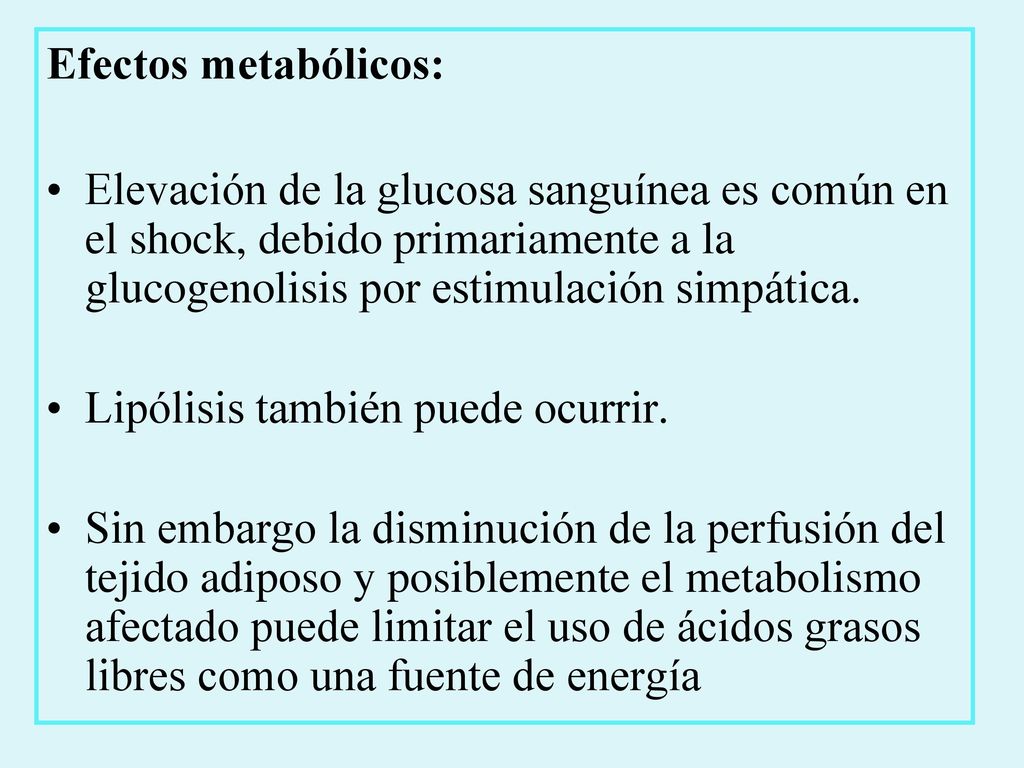 Efectos metabólicos: Elevación de la glucosa sanguínea es común en el shock, debido primariamente a la glucogenolisis por estimulación simpática.