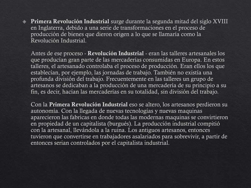 Primera Revolución Industrial surge durante la segunda mitad del siglo XVIII en Inglaterra, debido a una serie de transformaciones en el proceso de producción de bienes que dieron origen a lo que se llamaría como la Revolución Industrial.
