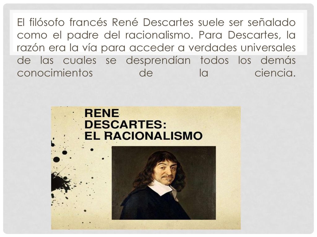 El filósofo francés René Descartes suele ser señalado como el padre del racionalismo.