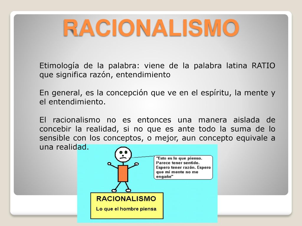 RACIONALISMO Etimología de la palabra: viene de la palabra latina RATIO que significa razón, entendimiento.