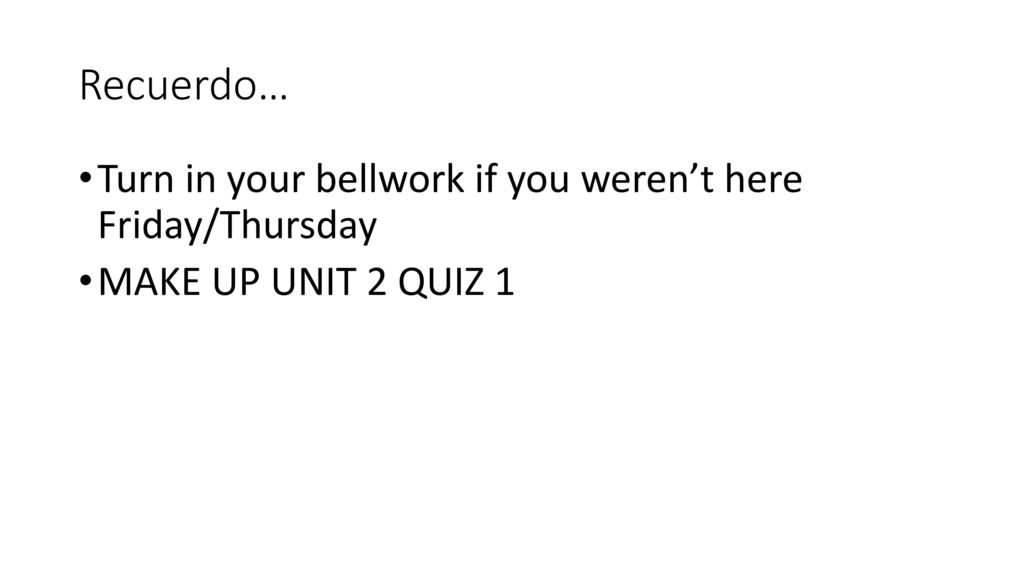 Recuerdo… Turn in your bellwork if you weren’t here Friday/Thursday