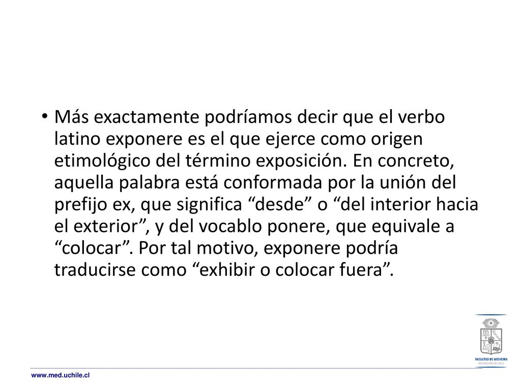 Más exactamente podríamos decir que el verbo latino exponere es el que ejerce como origen etimológico del término exposición.