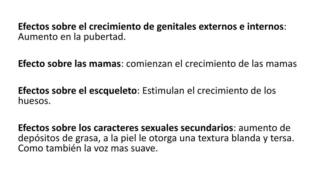 Efectos sobre el crecimiento de genitales externos e internos: Aumento en la pubertad.