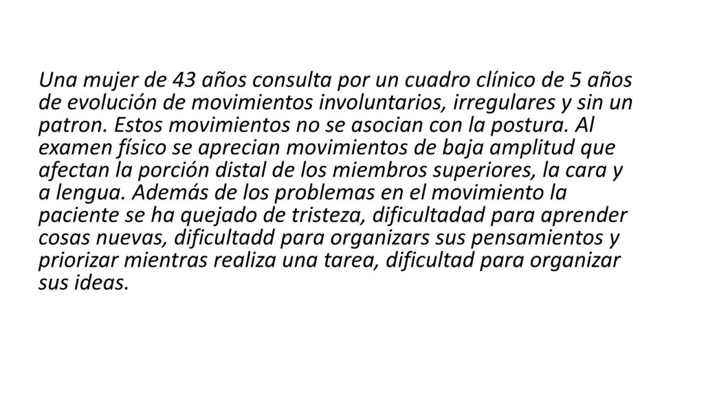 Una mujer de 43 años consulta por un cuadro clínico de 5 años de evolución de movimientos involuntarios, irregulares y sin un patron.