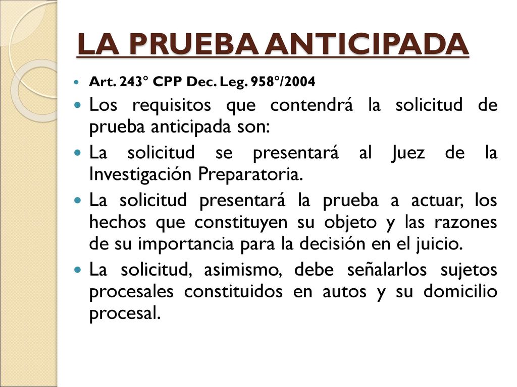 LA PRUEBA ANTICIPADA Art. 243° CPP Dec. Leg. 958°/2004. Los requisitos que contendrá la solicitud de prueba anticipada son: