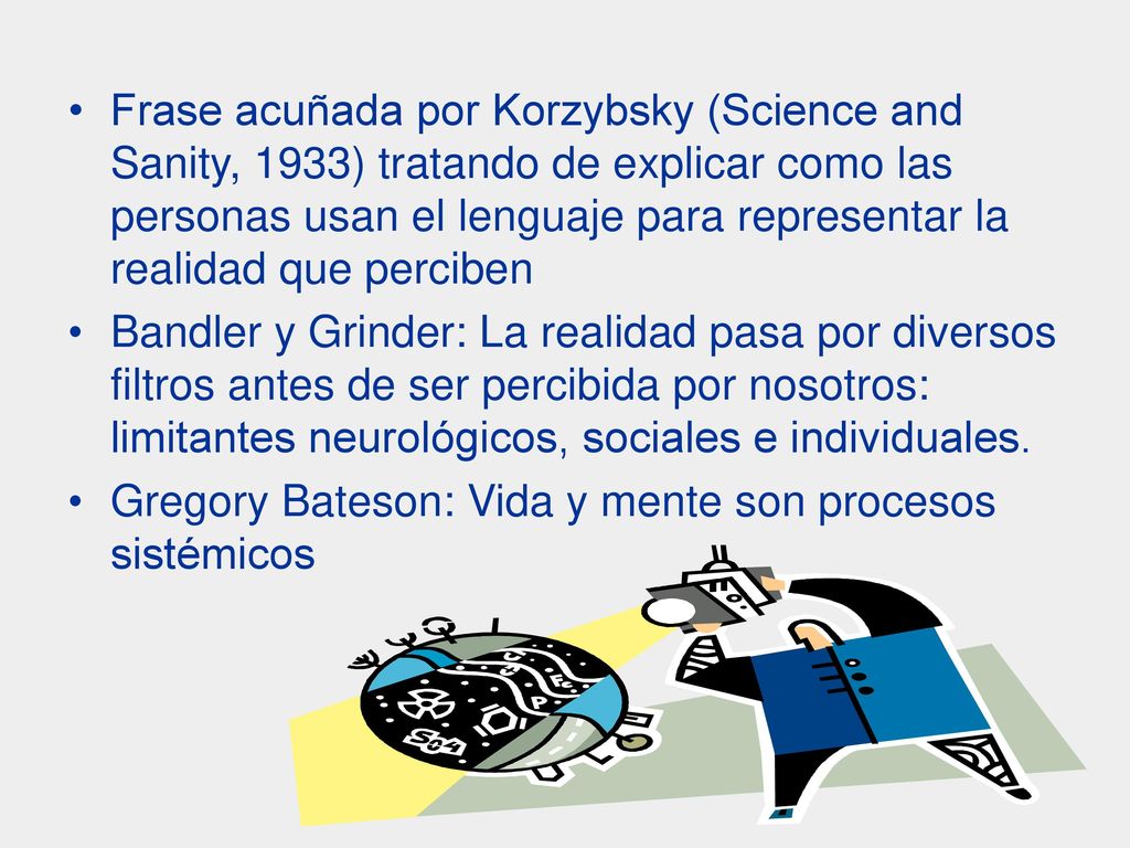 Frase acuñada por Korzybsky (Science and Sanity, 1933) tratando de explicar como las personas usan el lenguaje para representar la realidad que perciben