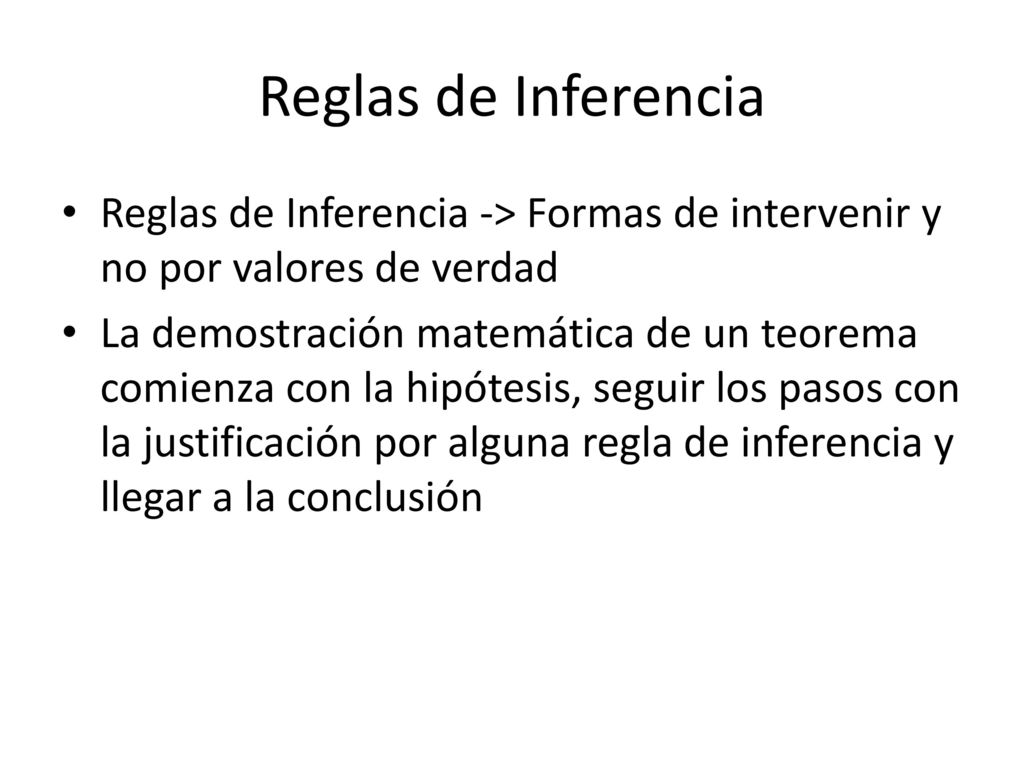 Reglas de Inferencia Reglas de Inferencia -> Formas de intervenir y no por valores de verdad.