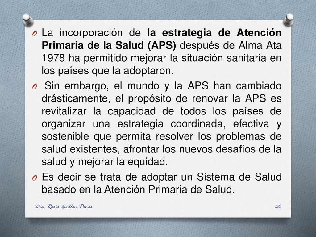 La incorporación de la estrategia de Atención Primaria de la Salud (APS) después de Alma Ata 1978 ha permitido mejorar la situación sanitaria en los países que la adoptaron.