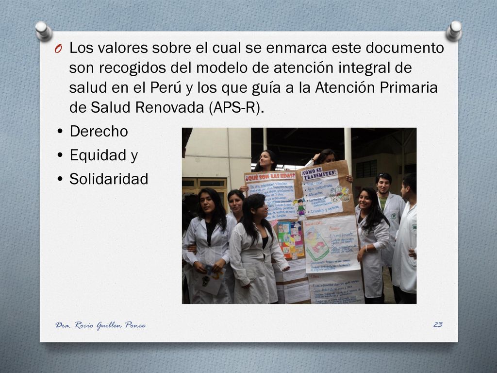 Los valores sobre el cual se enmarca este documento son recogidos del modelo de atención integral de salud en el Perú y los que guía a la Atención Primaria de Salud Renovada (APS-R).