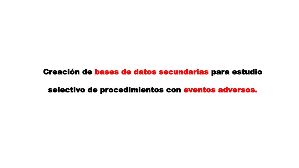 Creación de bases de datos secundarias para estudio selectivo de procedimientos con eventos adversos.
