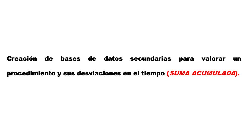 Creación de bases de datos secundarias para valorar un procedimiento y sus desviaciones en el tiempo (SUMA ACUMULADA).