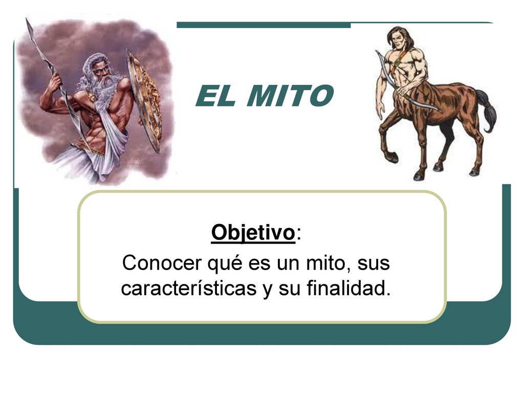 Objetivo: Conocer qué es un mito, sus características y su finalidad.