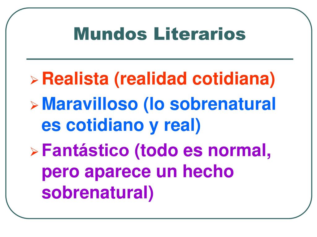 Mundos Literarios Realista (realidad cotidiana) Maravilloso (lo sobrenatural es cotidiano y real)