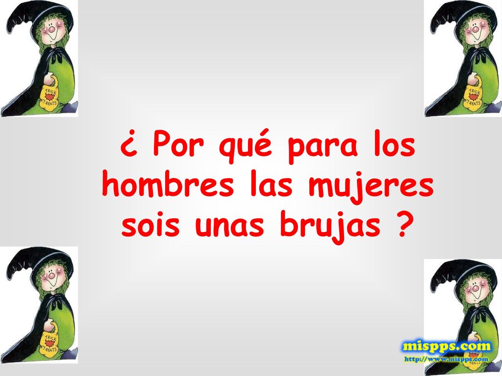 ¿ Por qué para los hombres las mujeres sois unas brujas