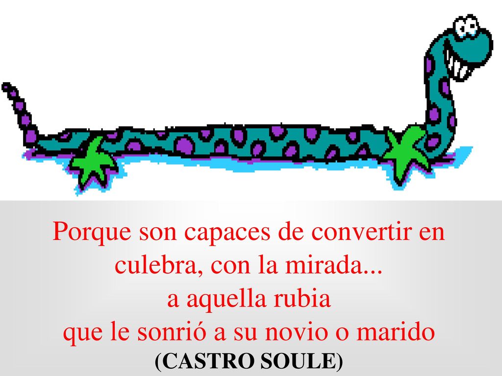 Porque son capaces de convertir en culebra, con la mirada...