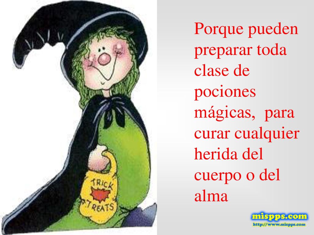 Porque pueden preparar toda clase de pociones mágicas, para curar cualquier herida del cuerpo o del alma