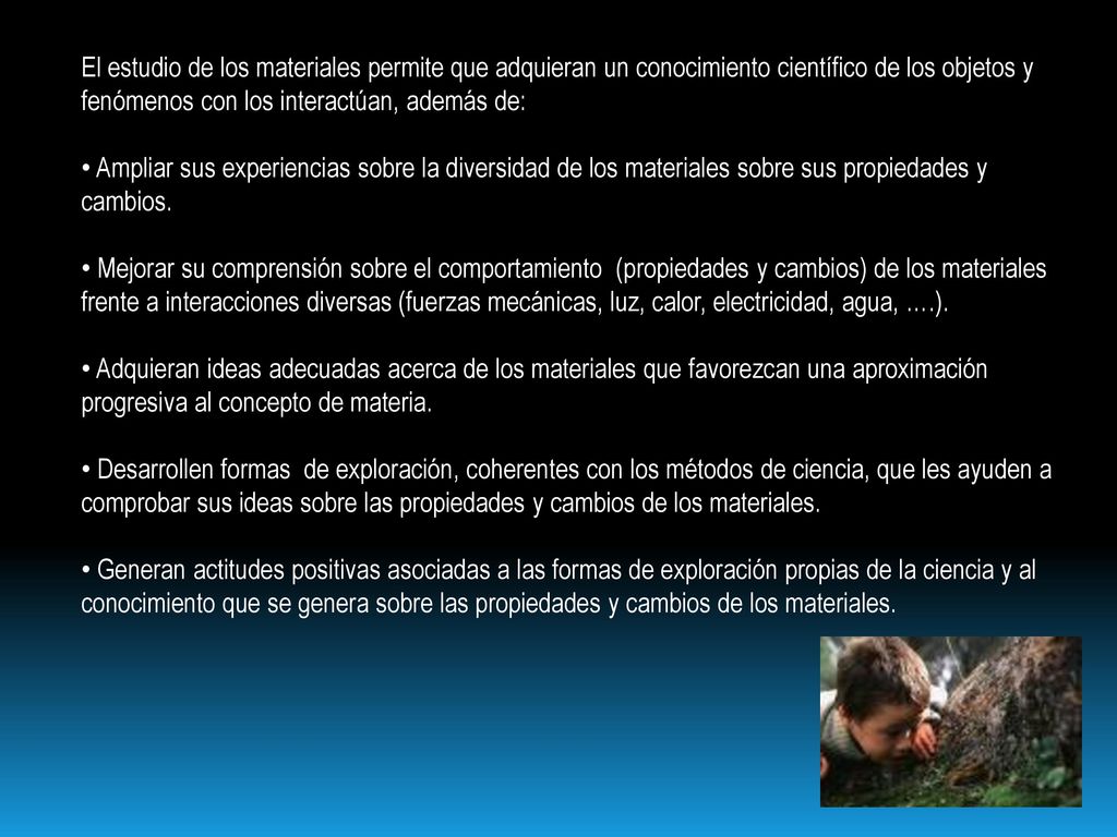 El estudio de los materiales permite que adquieran un conocimiento científico de los objetos y fenómenos con los interactúan, además de: