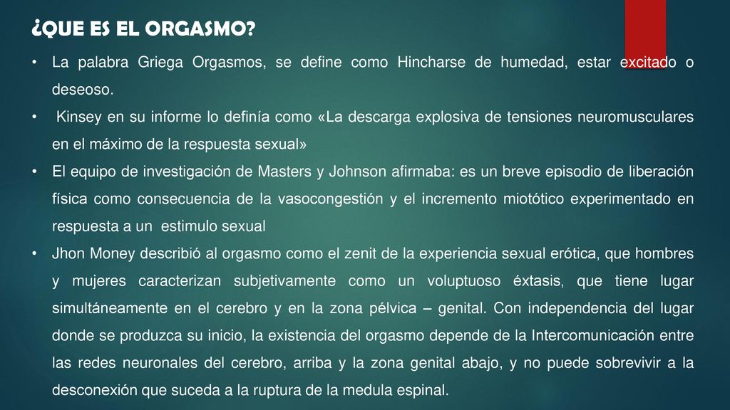 ¿QUE ES EL ORGASMO La palabra Griega Orgasmos, se define como Hincharse de humedad, estar excitado o deseoso.